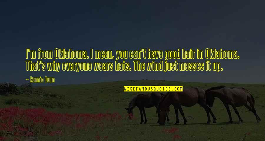 Messes Quotes By Ronnie Dunn: I'm from Oklahoma. I mean, you can't have Messes Quotes By Ronnie Dunn: I'm from Oklahoma. I mean, you can't have