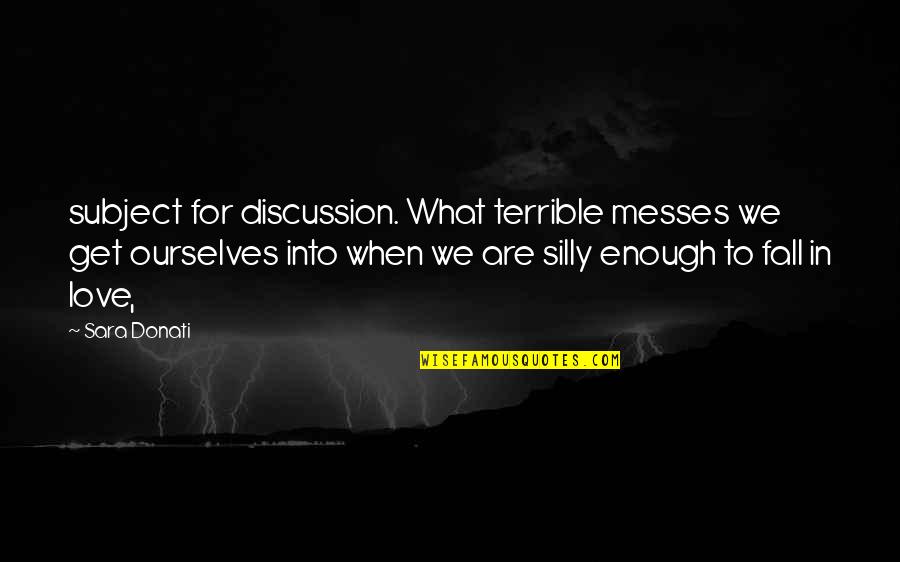 Messes Quotes By Sara Donati: subject for discussion. What terrible messes we get Messes Quotes By Sara Donati: subject for discussion. What terrible messes we get