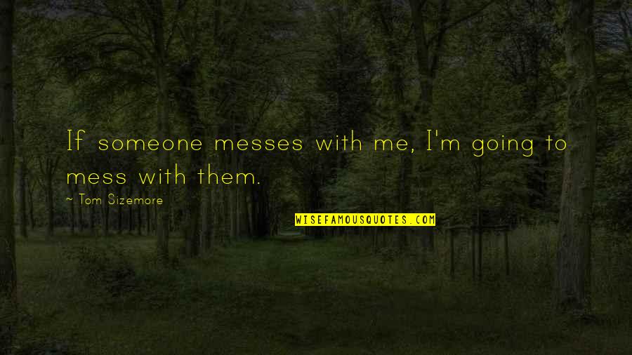 Messes Quotes By Tom Sizemore: If someone messes with me, I'm going to