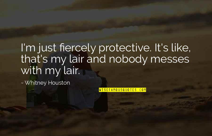 Messes Quotes By Whitney Houston: I'm just fiercely protective. It's like, that's my