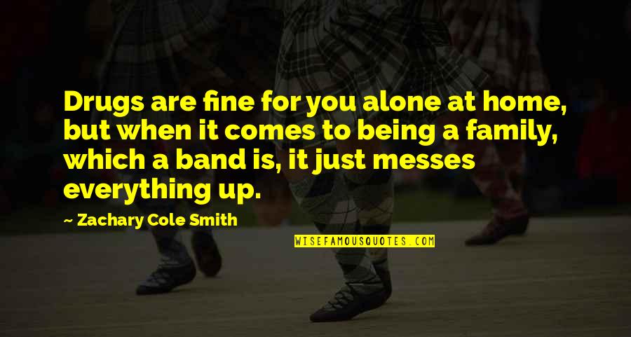 Messes Quotes By Zachary Cole Smith: Drugs are fine for you alone at home, Messes Quotes By Zachary Cole Smith: Drugs are fine for you alone at home,