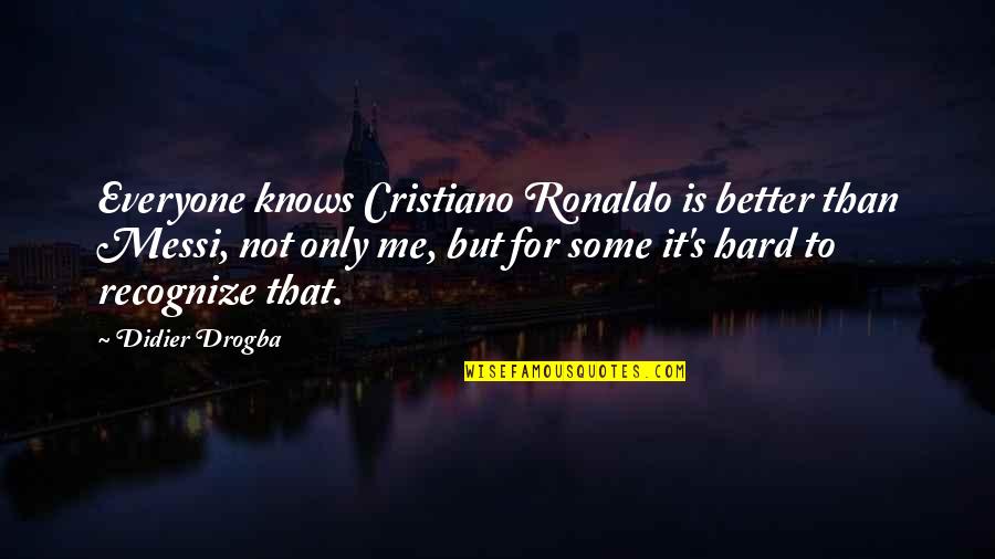 Messi Better Than Ronaldo Quotes By Didier Drogba: Everyone knows Cristiano Ronaldo is better than Messi, Messi Better Than Ronaldo Quotes By Didier Drogba: Everyone knows Cristiano Ronaldo is better than Messi,
