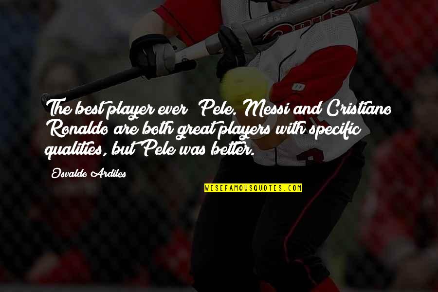 Messi Better Than Ronaldo Quotes By Osvaldo Ardiles: The best player ever? Pele. Messi and Cristiano Messi Better Than Ronaldo Quotes By Osvaldo Ardiles: The best player ever? Pele. Messi and Cristiano
