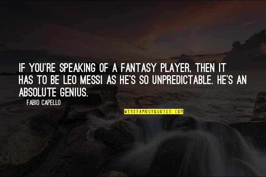 Messi Quotes By Fabio Capello: If you're speaking of a fantasy player, then
