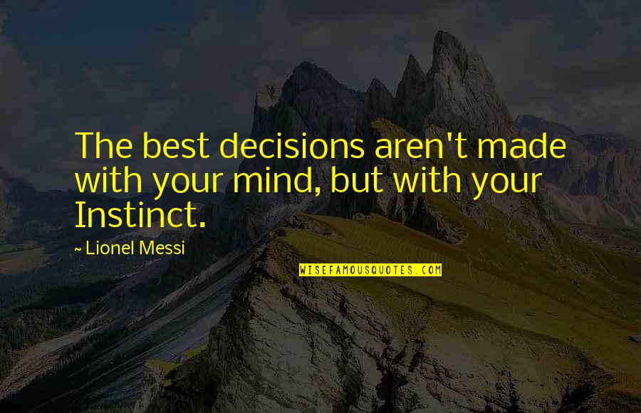 Messi Quotes By Lionel Messi: The best decisions aren't made with your mind,