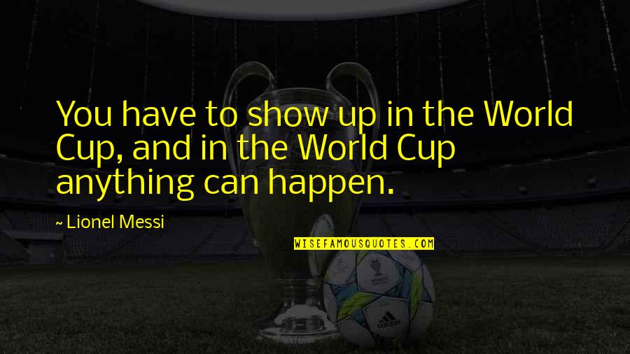 Messi Quotes By Lionel Messi: You have to show up in the World