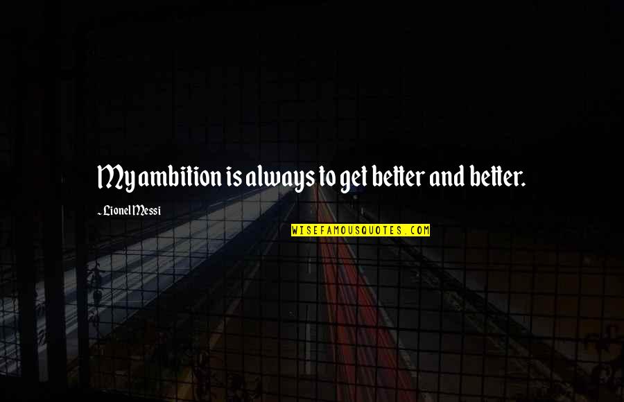 Messi Quotes By Lionel Messi: My ambition is always to get better and