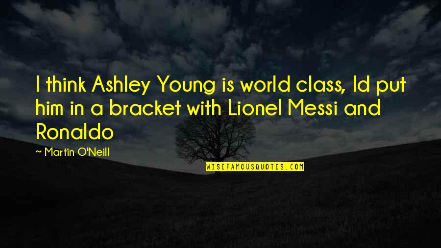 Messi Quotes By Martin O'Neill: I think Ashley Young is world class, Id