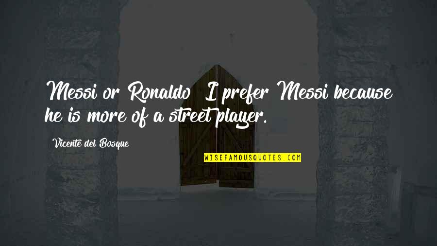 Messi Quotes By Vicente Del Bosque: Messi or Ronaldo? I prefer Messi because he