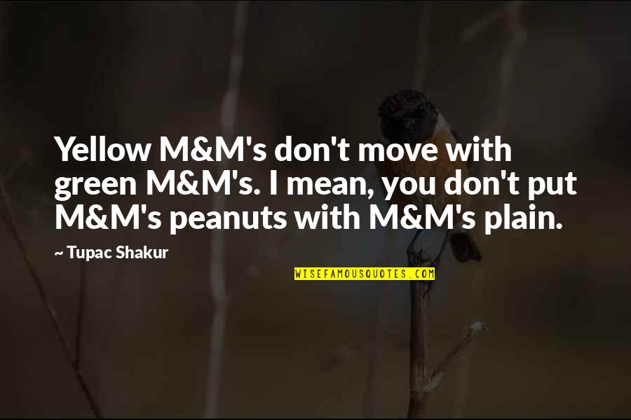Messi S Jelent Se Quotes By Tupac Shakur: Yellow M&M's don't move with green M&M's. I Messi S Jelent Se Quotes By Tupac Shakur: Yellow M&M's don't move with green M&M's. I