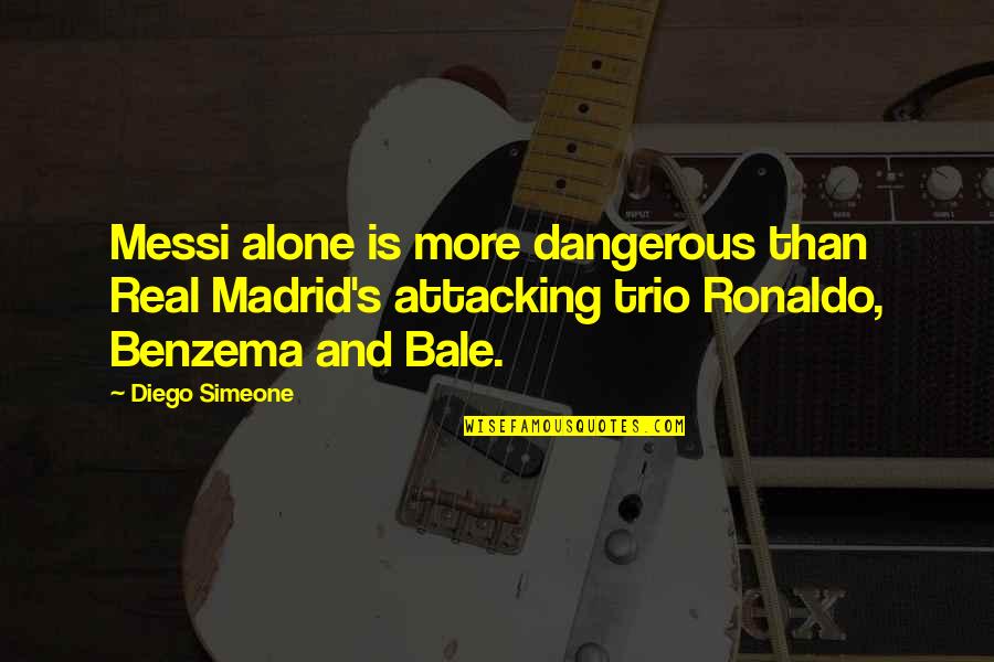 Messi Vs Ronaldo Quotes By Diego Simeone: Messi alone is more dangerous than Real Madrid's Messi Vs Ronaldo Quotes By Diego Simeone: Messi alone is more dangerous than Real Madrid's