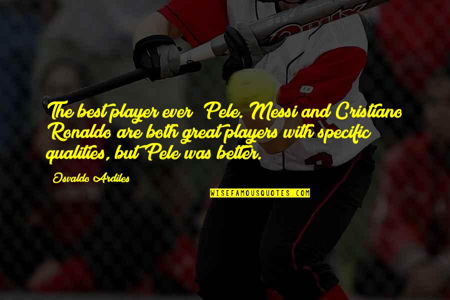 Messi Vs Ronaldo Quotes By Osvaldo Ardiles: The best player ever? Pele. Messi and Cristiano Messi Vs Ronaldo Quotes By Osvaldo Ardiles: The best player ever? Pele. Messi and Cristiano