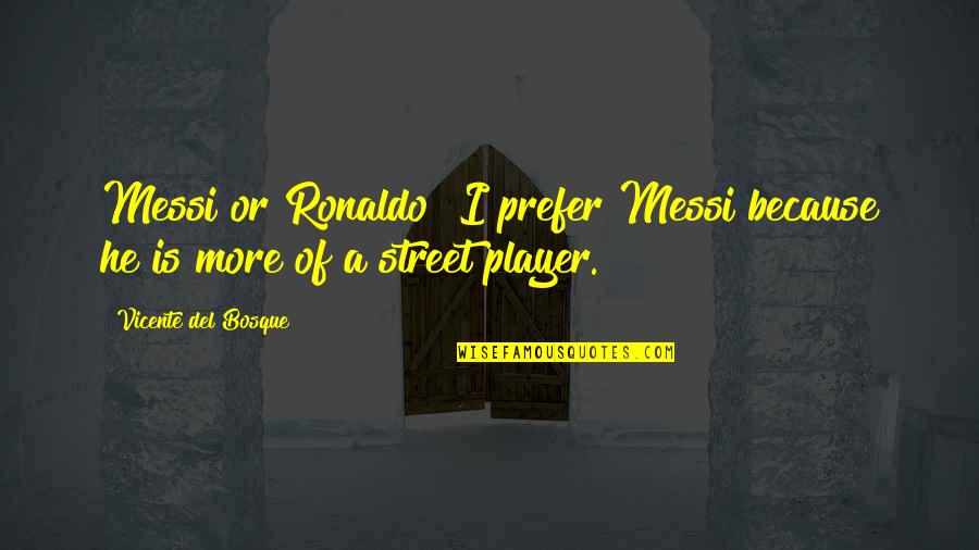 Messi Vs Ronaldo Quotes By Vicente Del Bosque: Messi or Ronaldo? I prefer Messi because he Messi Vs Ronaldo Quotes By Vicente Del Bosque: Messi or Ronaldo? I prefer Messi because he