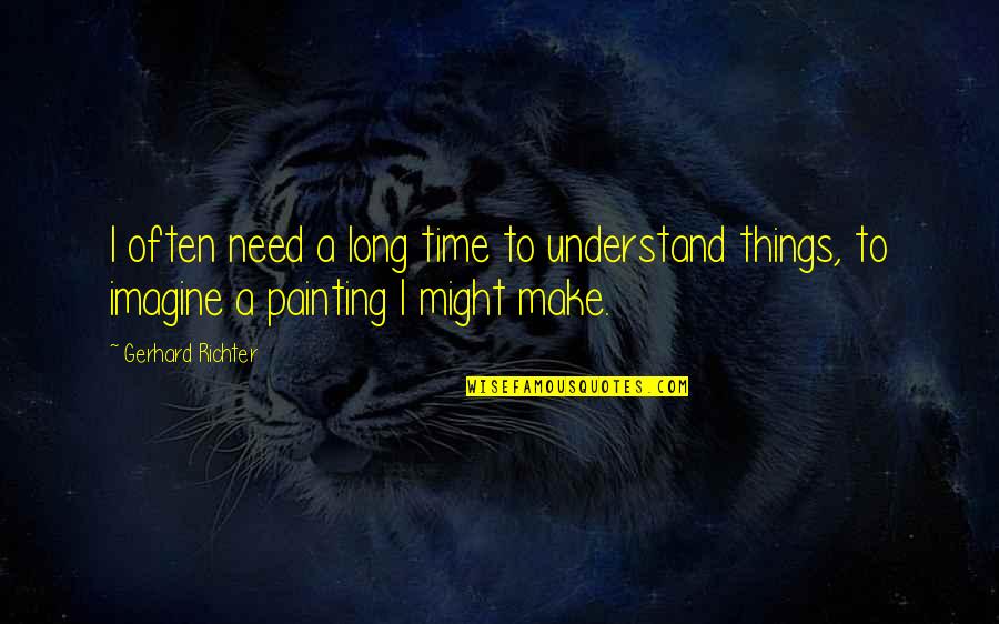 Messi Wise Quotes By Gerhard Richter: I often need a long time to understand