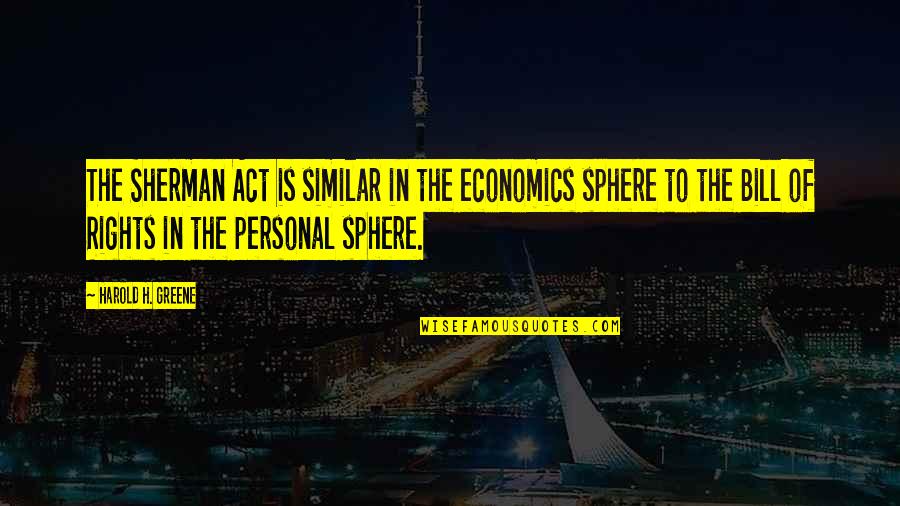 Messiaansjoodsebeweging Quotes By Harold H. Greene: The Sherman Act is similar in the economics Messiaansjoodsebeweging Quotes By Harold H. Greene: The Sherman Act is similar in the economics