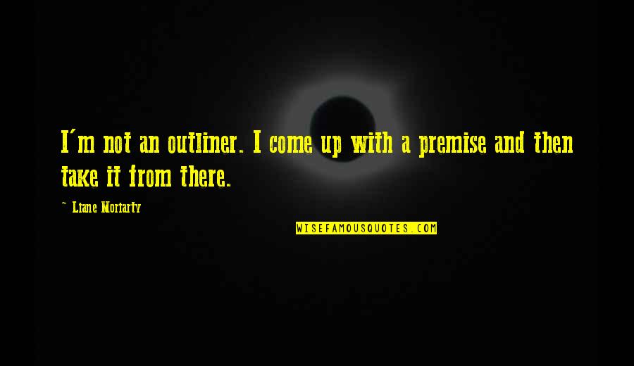 Messiaen Chronochromie Quotes By Liane Moriarty: I'm not an outliner. I come up with
