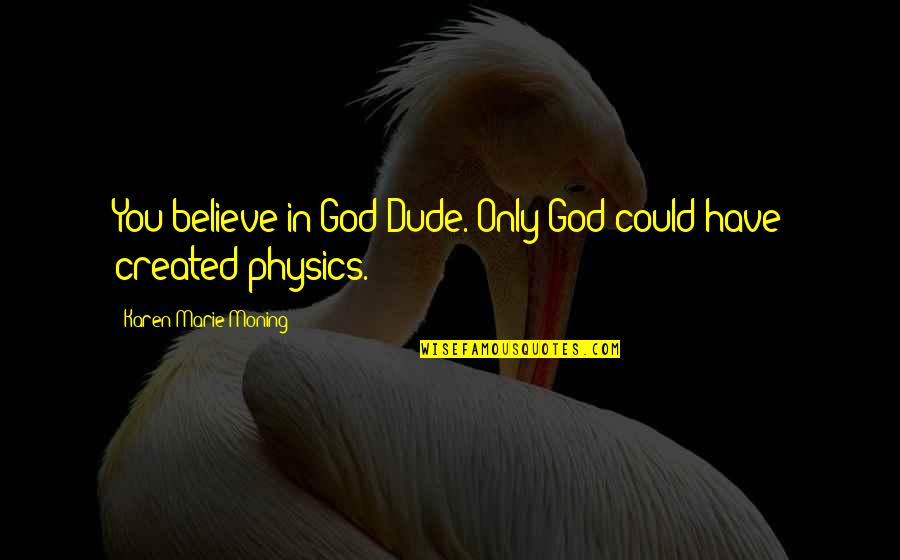 Messiah Handel Quotes By Karen Marie Moning: You believe in God?Dude. Only God could have Messiah Handel Quotes By Karen Marie Moning: You believe in God?Dude. Only God could have