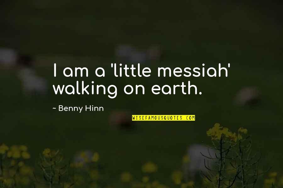 Messiah Quotes By Benny Hinn: I am a 'little messiah' walking on earth. Messiah Quotes By Benny Hinn: I am a 'little messiah' walking on earth.