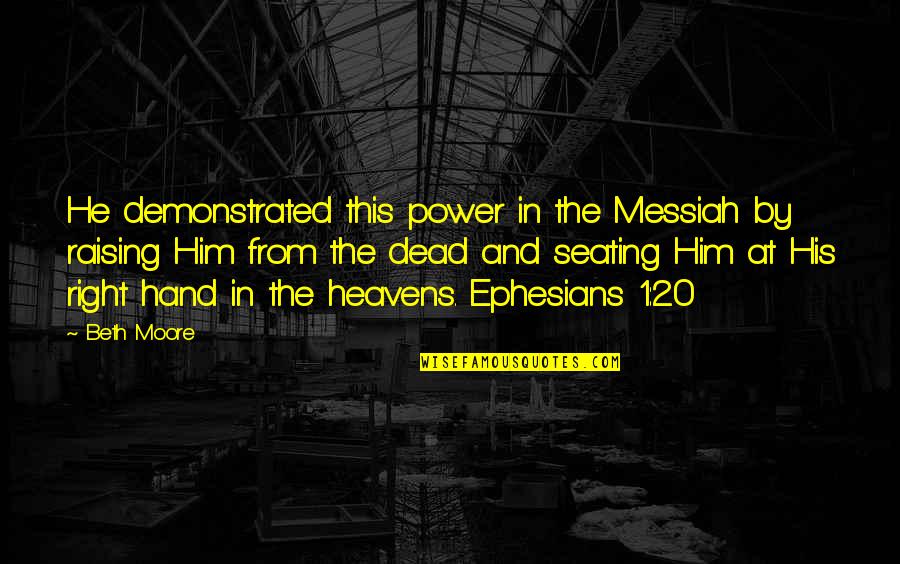 Messiah Quotes By Beth Moore: He demonstrated this power in the Messiah by Messiah Quotes By Beth Moore: He demonstrated this power in the Messiah by