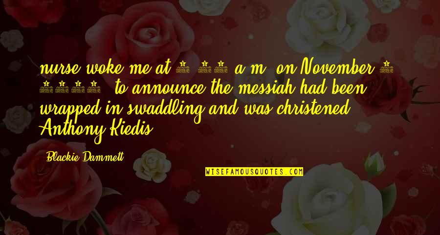 Messiah Quotes By Blackie Dammett: nurse woke me at 4:30 a.m. on November Messiah Quotes By Blackie Dammett: nurse woke me at 4:30 a.m. on November