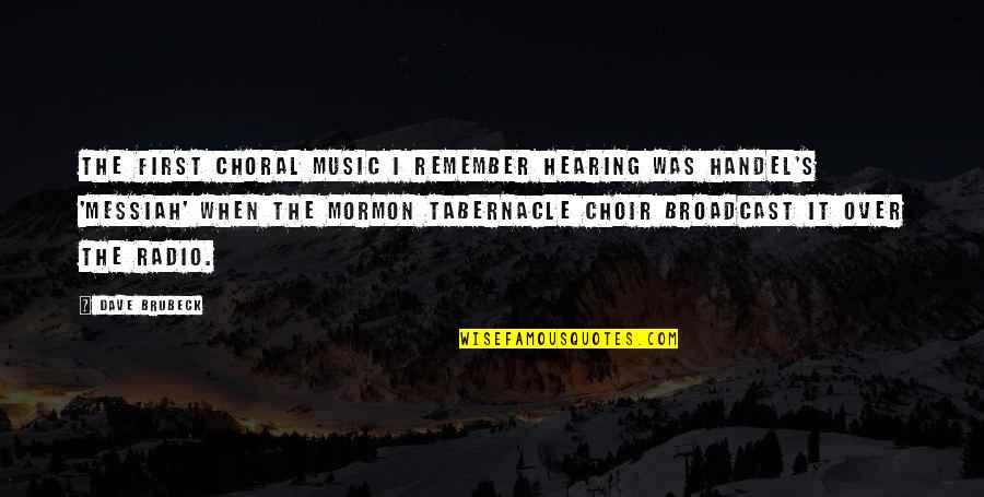 Messiah Quotes By Dave Brubeck: The first choral music I remember hearing was Messiah Quotes By Dave Brubeck: The first choral music I remember hearing was