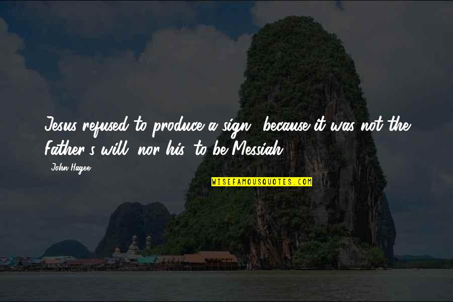 Messiah Quotes By John Hagee: Jesus refused to produce a sign.. because it Messiah Quotes By John Hagee: Jesus refused to produce a sign.. because it