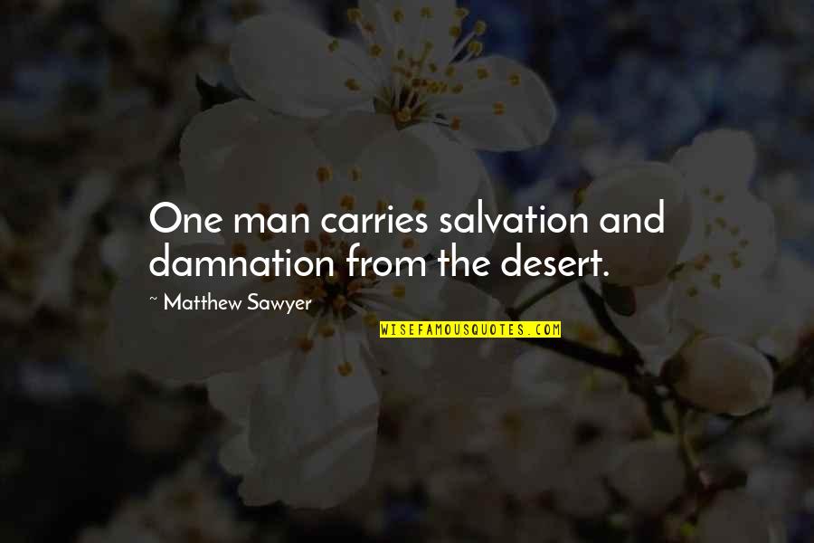 Messiah Quotes By Matthew Sawyer: One man carries salvation and damnation from the Messiah Quotes By Matthew Sawyer: One man carries salvation and damnation from the