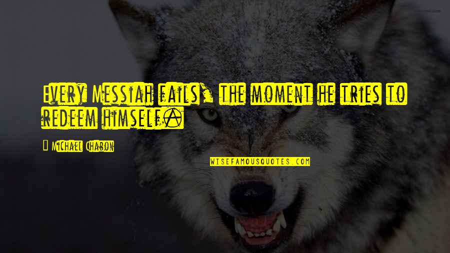 Messiah Quotes By Michael Chabon: Every Messiah fails, the moment he tries to Messiah Quotes By Michael Chabon: Every Messiah fails, the moment he tries to