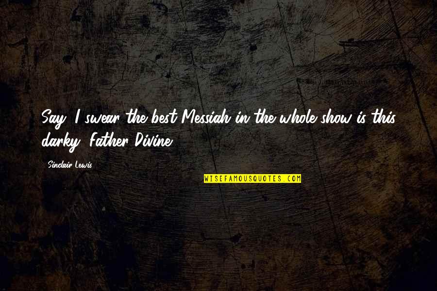 Messiah Quotes By Sinclair Lewis: Say, I swear the best Messiah in the