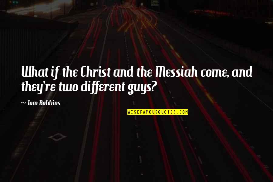Messiah Quotes By Tom Robbins: What if the Christ and the Messiah come,