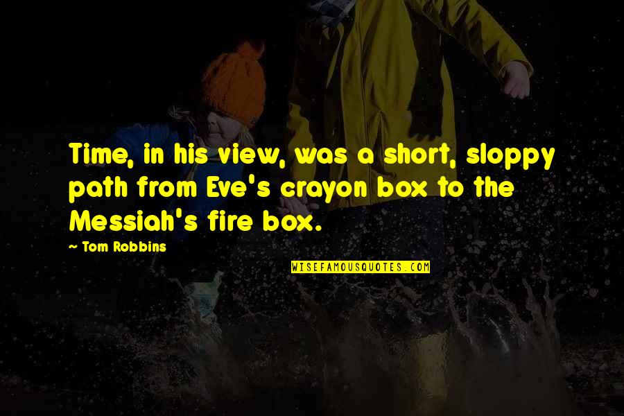Messiah Quotes By Tom Robbins: Time, in his view, was a short, sloppy Messiah Quotes By Tom Robbins: Time, in his view, was a short, sloppy