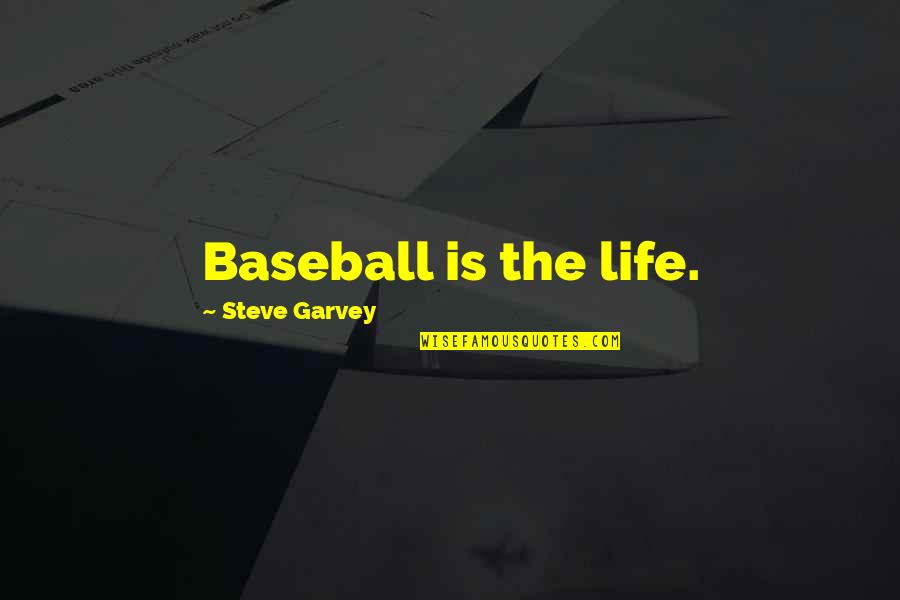 Messiahhood Quotes By Steve Garvey: Baseball is the life.