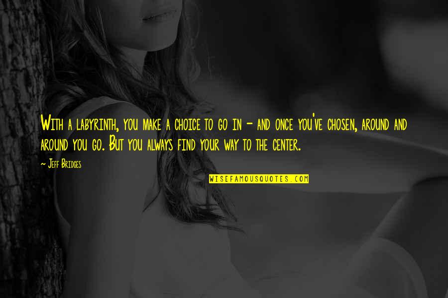Messiahs In The Bible Quotes By Jeff Bridges: With a labyrinth, you make a choice to