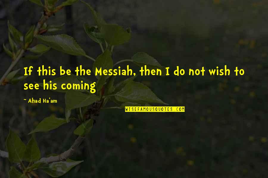Messiah's Quotes By Ahad Ha'am: If this be the Messiah, then I do