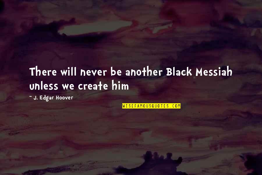 Messiah's Quotes By J. Edgar Hoover: There will never be another Black Messiah unless