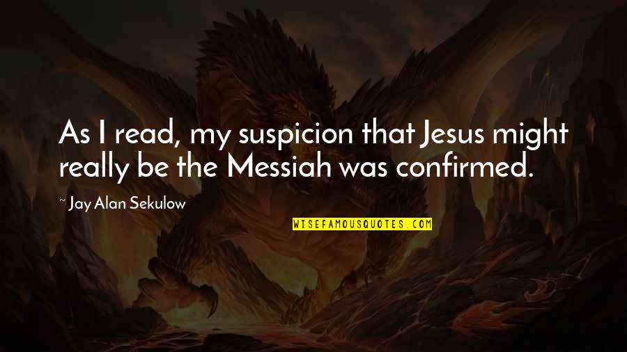 Messiah's Quotes By Jay Alan Sekulow: As I read, my suspicion that Jesus might