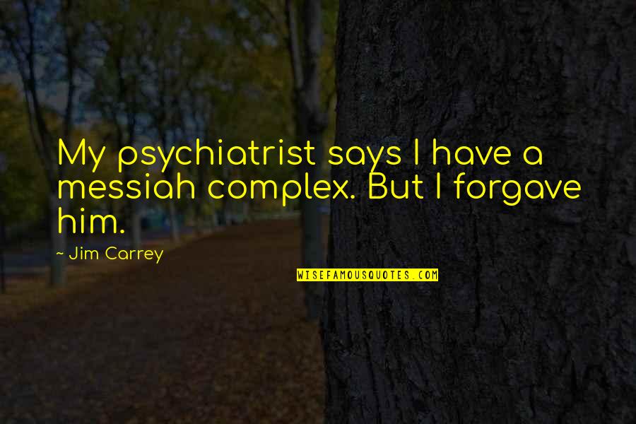 Messiah's Quotes By Jim Carrey: My psychiatrist says I have a messiah complex.