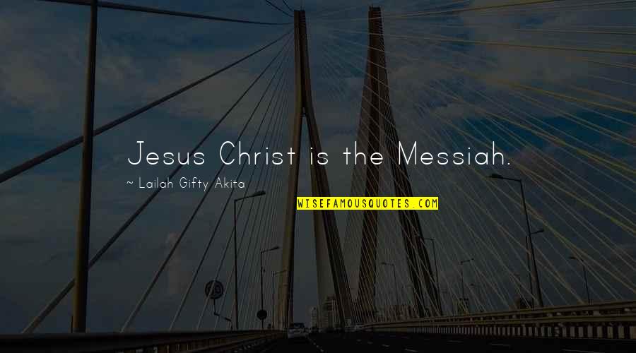 Messiah's Quotes By Lailah Gifty Akita: Jesus Christ is the Messiah.