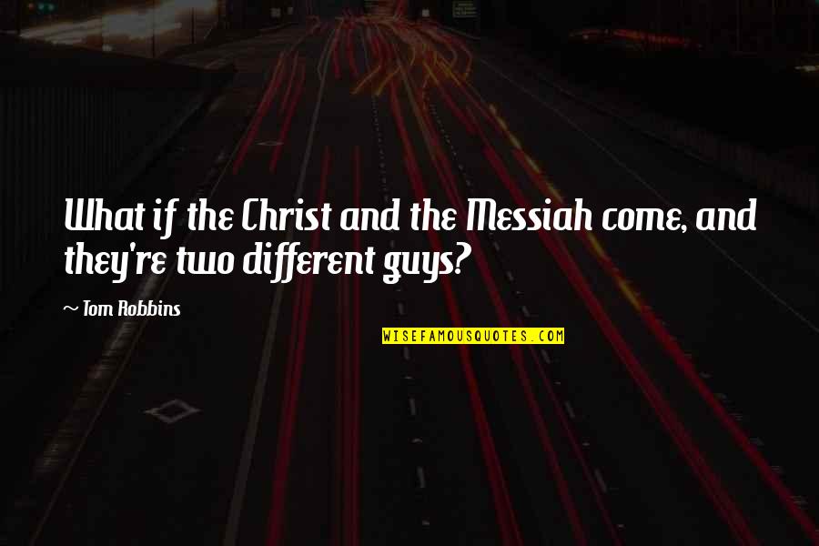 Messiah's Quotes By Tom Robbins: What if the Christ and the Messiah come,