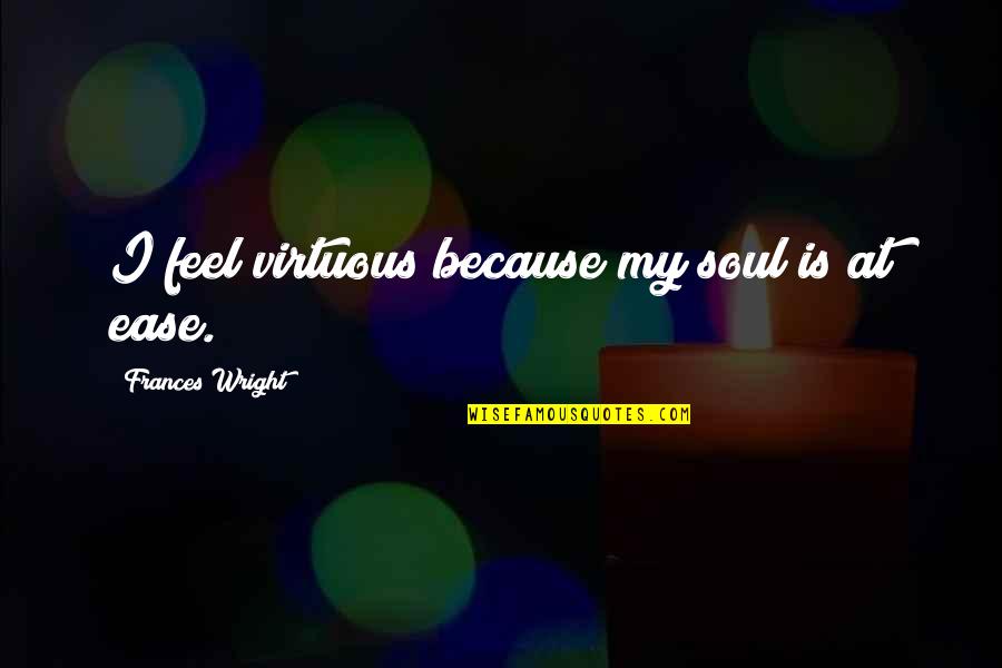 Messianicjewishmovement Quotes By Frances Wright: I feel virtuous because my soul is at