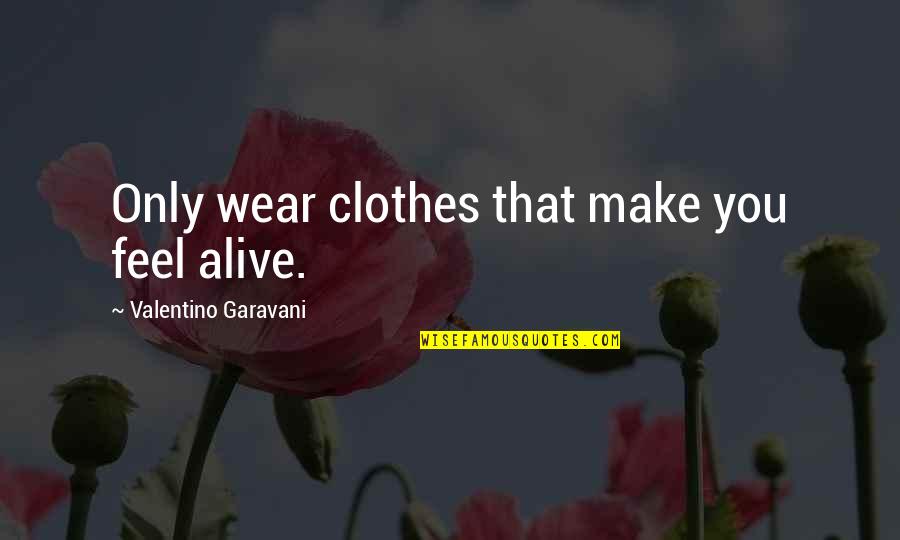 Messianism Quotes By Valentino Garavani: Only wear clothes that make you feel alive. Messianism Quotes By Valentino Garavani: Only wear clothes that make you feel alive.