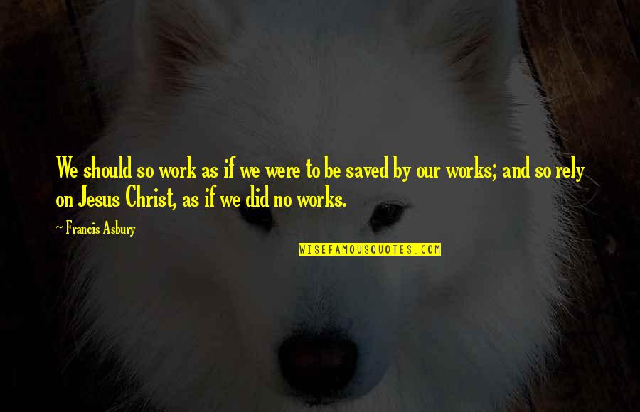 Messias Quotes By Francis Asbury: We should so work as if we were