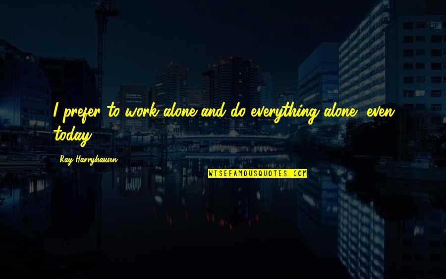 Messicani A Torino Quotes By Ray Harryhausen: I prefer to work alone and do everything Messicani A Torino Quotes By Ray Harryhausen: I prefer to work alone and do everything