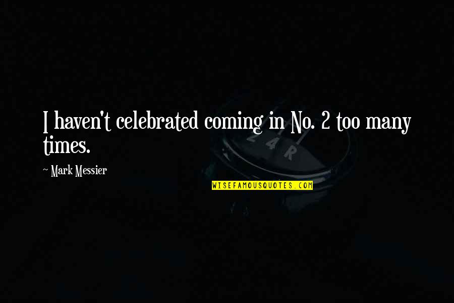 Messier 3 Quotes By Mark Messier: I haven't celebrated coming in No. 2 too Messier 3 Quotes By Mark Messier: I haven't celebrated coming in No. 2 too