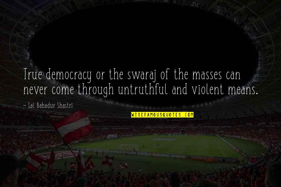 Messieurs Quotes By Lal Bahadur Shastri: True democracy or the swaraj of the masses Messieurs Quotes By Lal Bahadur Shastri: True democracy or the swaraj of the masses