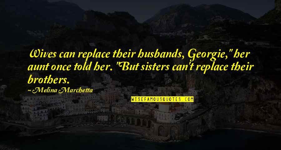 Messily Quotes By Melina Marchetta: Wives can replace their husbands, Georgie," her aunt