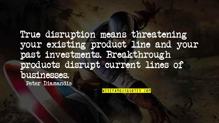 Messily Quotes By Peter Diamandis: True disruption means threatening your existing product line