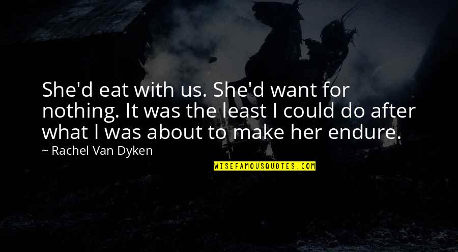 Messina Group Quotes By Rachel Van Dyken: She'd eat with us. She'd want for nothing. Messina Group Quotes By Rachel Van Dyken: She'd eat with us. She'd want for nothing.
