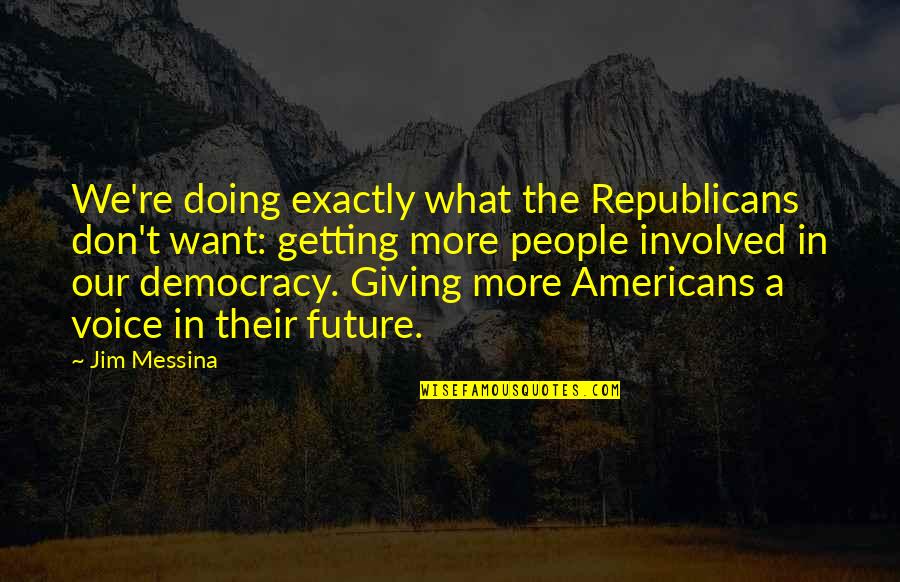 Messina Quotes By Jim Messina: We're doing exactly what the Republicans don't want: