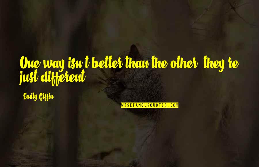 Messineo Masonry Quotes By Emily Giffin: One way isn't better than the other; they're Messineo Masonry Quotes By Emily Giffin: One way isn't better than the other; they're